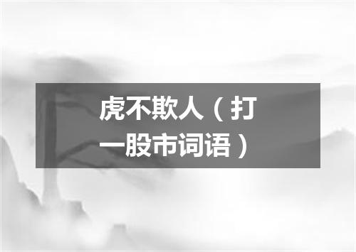 虎不欺人（打一股市词语）
