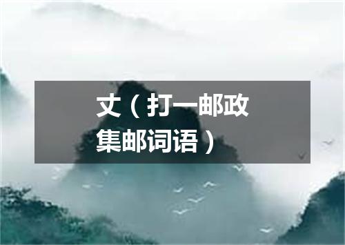 丈（打一邮政集邮词语）