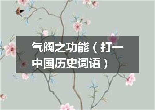 气阀之功能（打一中国历史词语）