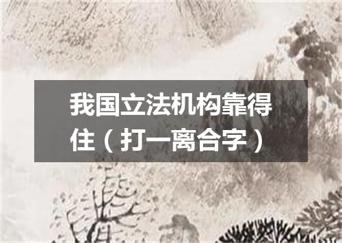 我国立法机构靠得住（打一离合字）