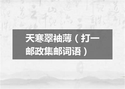 天寒翠袖薄（打一邮政集邮词语）