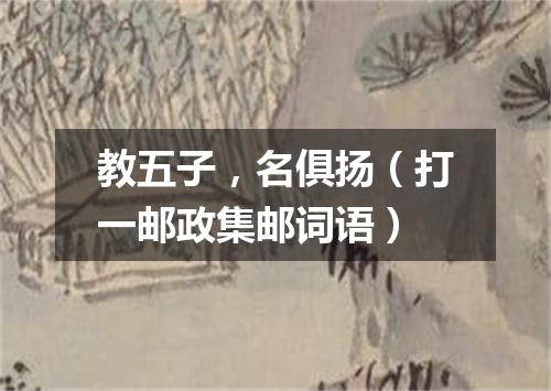 教五子，名俱扬（打一邮政集邮词语）