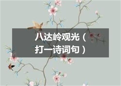 八达岭观光（打一诗词句）