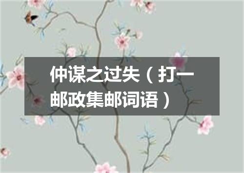 仲谋之过失（打一邮政集邮词语）