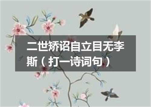 二世矫诏自立目无李斯（打一诗词句）