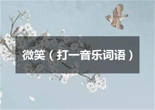 微笑（打一音乐词语）