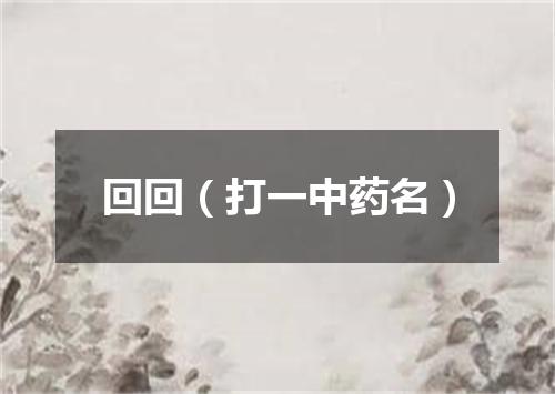 回回（打一中药名）