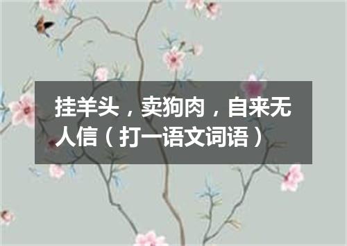 挂羊头，卖狗肉，自来无人信（打一语文词语）