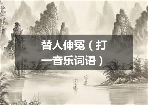替人伸冤（打一音乐词语）