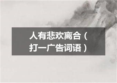 人有悲欢离合（打一广告词语）