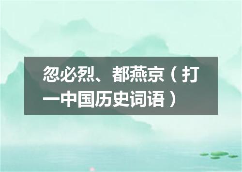 忽必烈、都燕京（打一中国历史词语）
