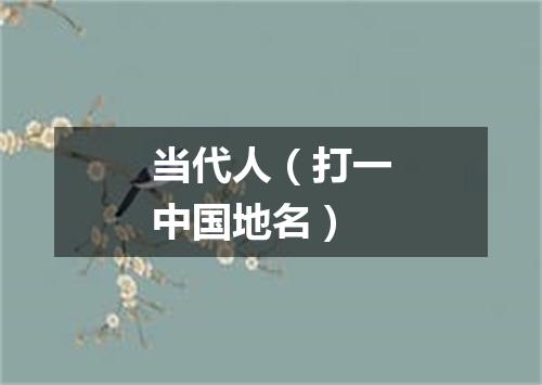 当代人（打一中国地名）