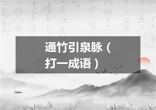 通竹引泉脉（打一成语）