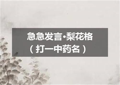 急急发言·梨花格（打一中药名）