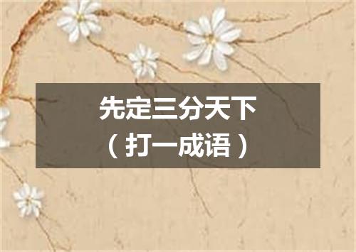 先定三分天下（打一成语）