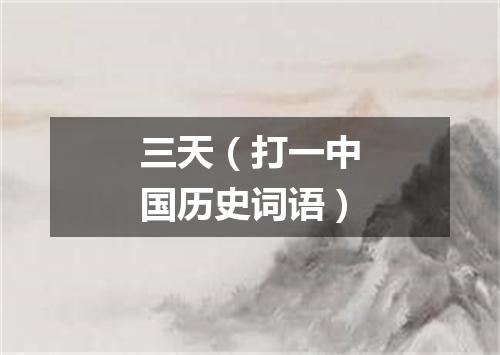 三天（打一中国历史词语）