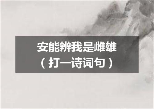 安能辨我是雌雄（打一诗词句）