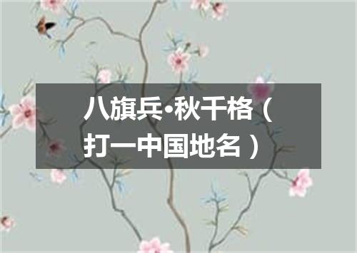 八旗兵·秋千格（打一中国地名）
