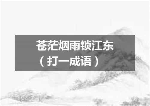苍茫烟雨锁江东（打一成语）