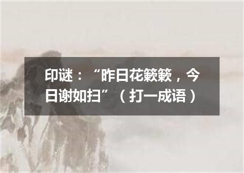 印谜：“昨日花簌簌，今日谢如扫”（打一成语）