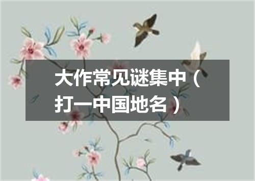 大作常见谜集中（打一中国地名）