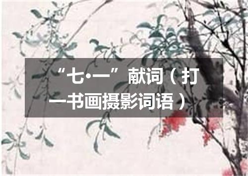 “七·一”献词（打一书画摄影词语）