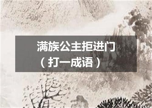 满族公主拒进门（打一成语）