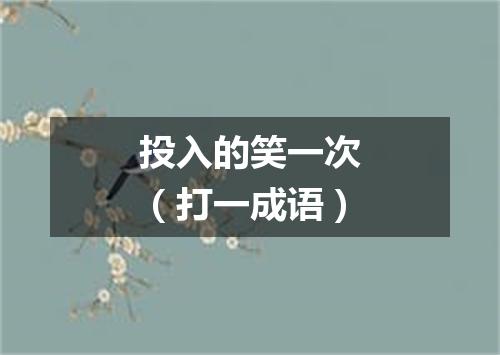 投入的笑一次（打一成语）