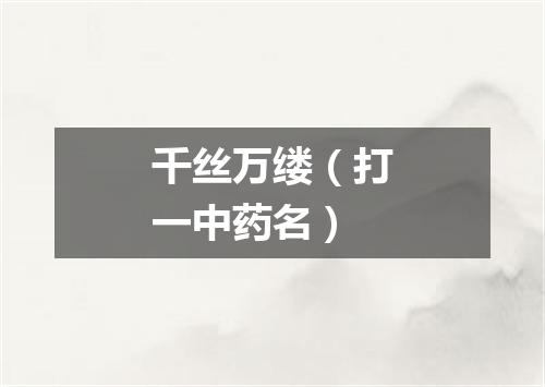 千丝万缕（打一中药名）