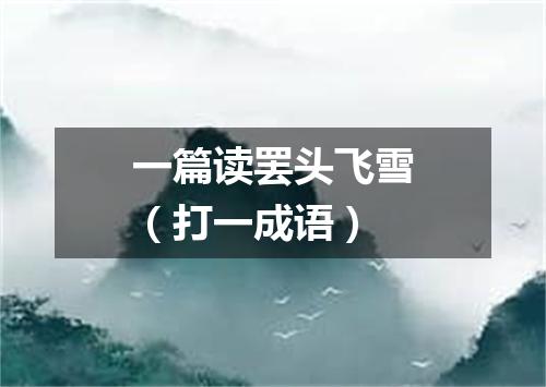 一篇读罢头飞雪（打一成语）