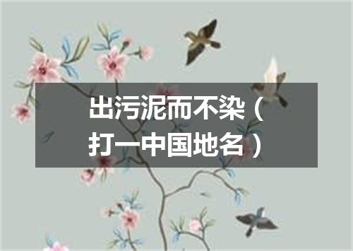 出污泥而不染（打一中国地名）