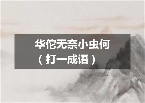 华佗无奈小虫何（打一成语）
