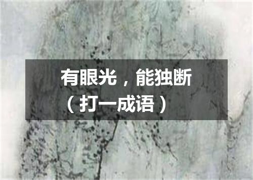有眼光，能独断（打一成语）