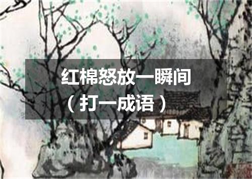 红棉怒放一瞬间（打一成语）