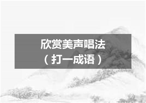 欣赏美声唱法（打一成语）