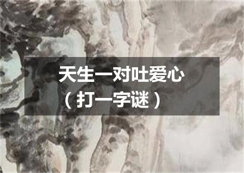 天生一对吐爱心（打一字谜）