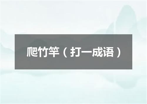 爬竹竿（打一成语）