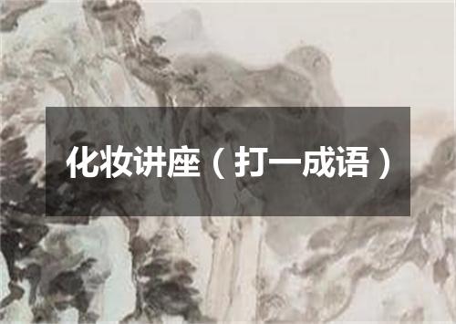 化妆讲座（打一成语）