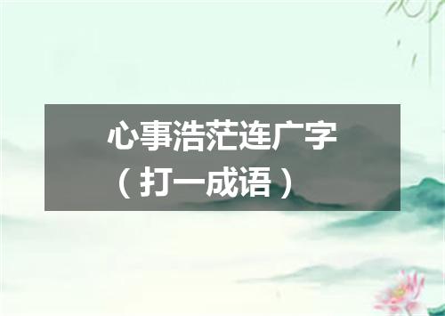 心事浩茫连广字（打一成语）