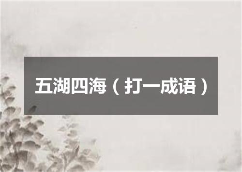 五湖四海（打一成语）