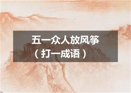 五一众人放风筝（打一成语）