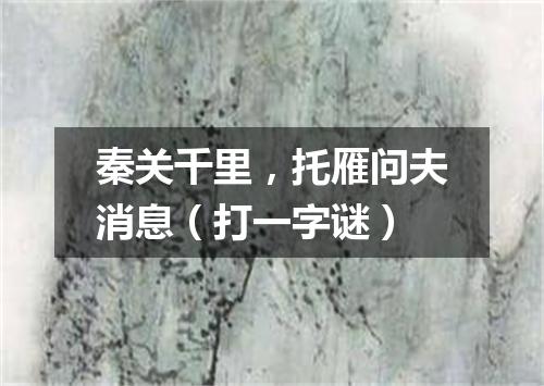 秦关千里，托雁问夫消息（打一字谜）