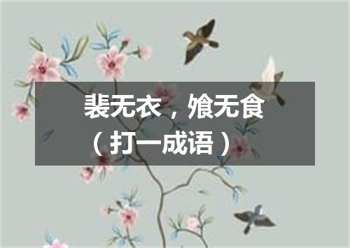 裴无衣，飧无食（打一成语）