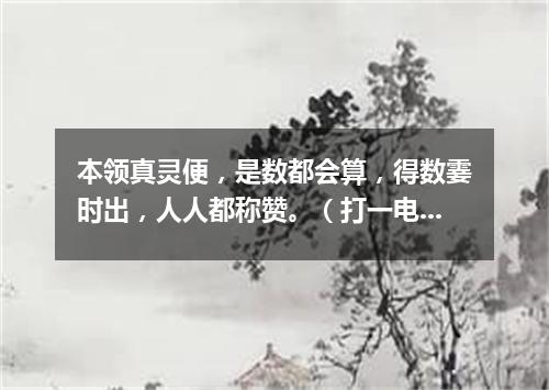 本领真灵便，是数都会算，得数霎时出，人人都称赞。（打一电子器材）