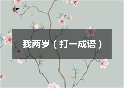 我两岁（打一成语）