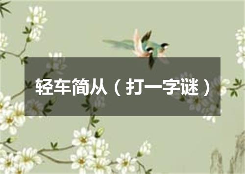 轻车简从（打一字谜）