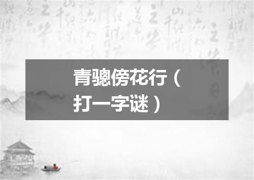 青骢傍花行（打一字谜）