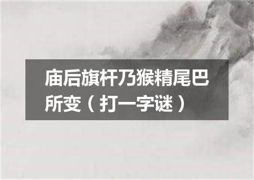 庙后旗杆乃猴精尾巴所变（打一字谜）