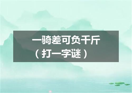 一骑差可负千斤（打一字谜）