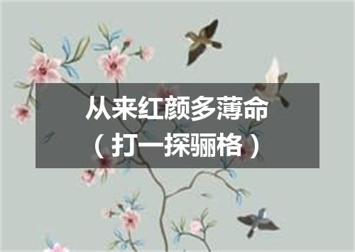 从来红颜多薄命（打一探骊格）